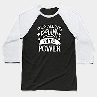 Turn all this pain into power Baseball T-Shirt